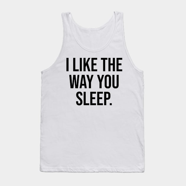 I like the Way you Sleep Romantic Quotes Trending Now Tank Top by Relaxing Art Shop